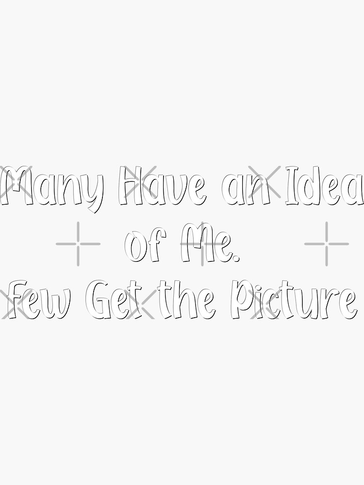 many-have-an-idea-of-me-few-get-the-picture-sticker-for-sale-by