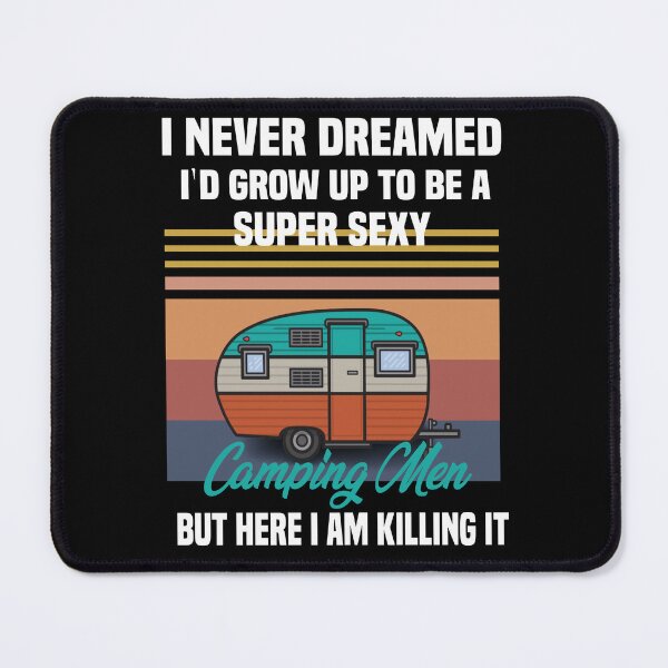 Item preview, i never dreamed i'd grow up to be a super sexy camping men, designed and sold by truewear1.