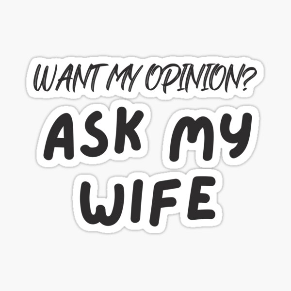 Want My Opinion Ask My Wife Sticker For Sale By Two7designs Redbubble 7121