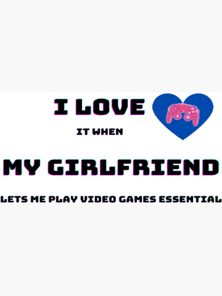 i love it when my girlfriend lets me play video games Magnet for