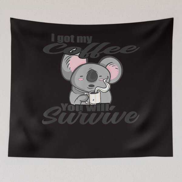 Item preview, I got my coffee you will survive - coffee Koala bear designed and sold by tarakarenar1.