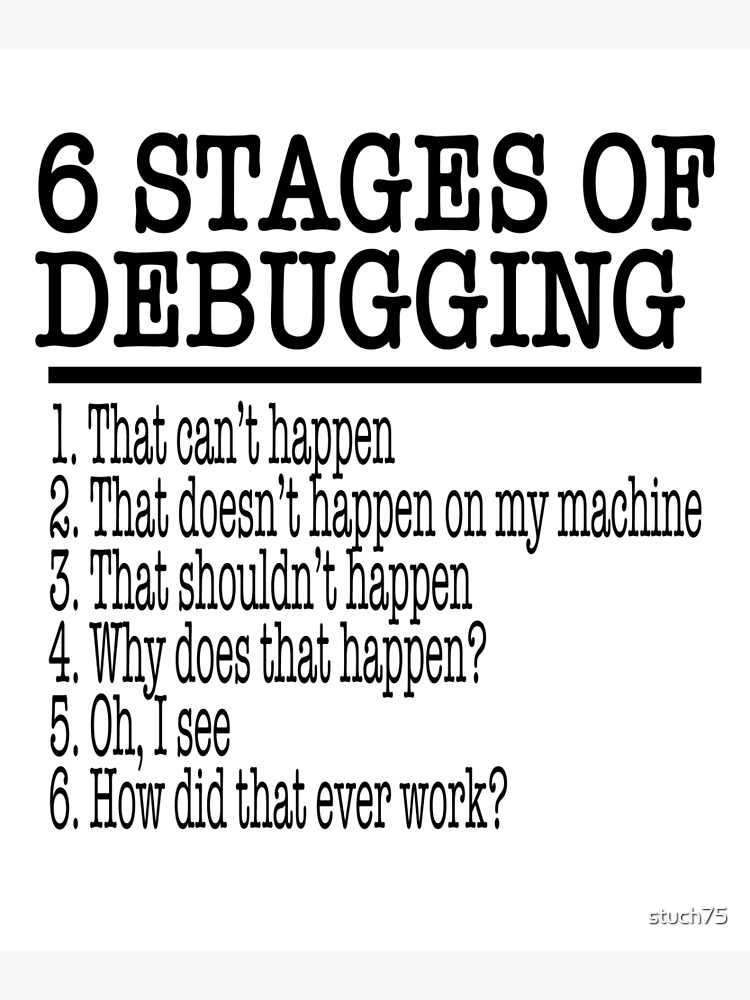 "6 Stages Of Debugging" Poster by stuch75 | Redbubble