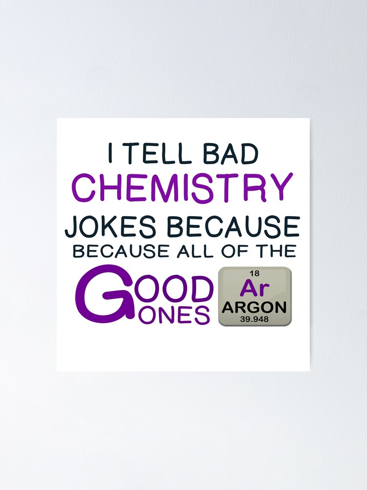 "TELL BAD CHEMISTRY JOKES GOOD ONES ARGON" Poster for Sale by