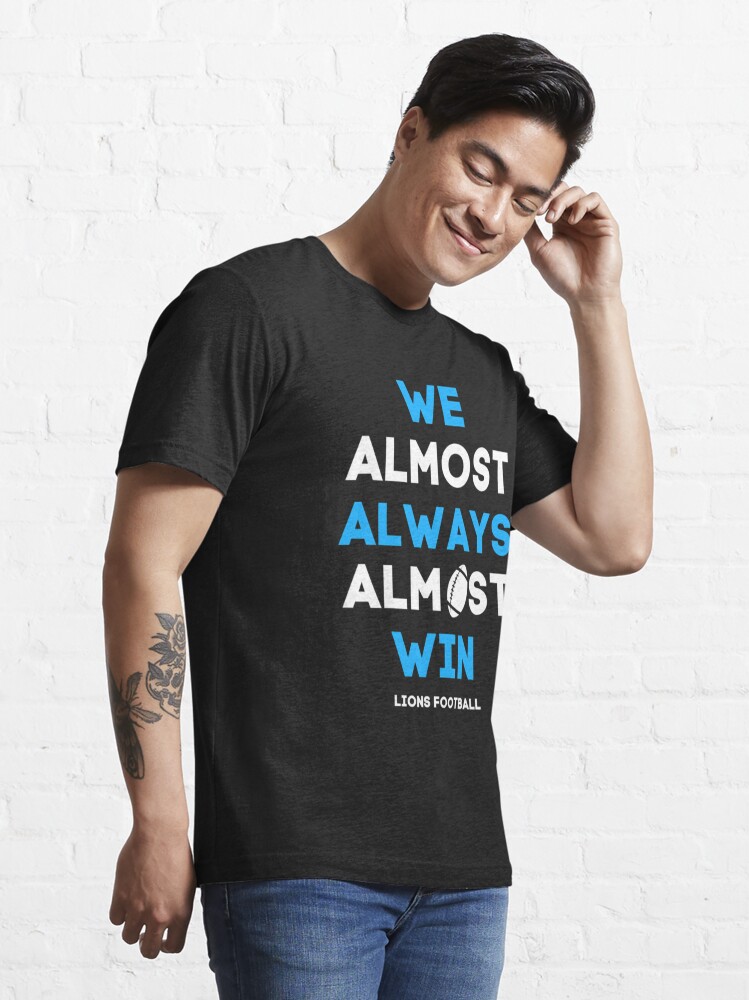 We Almost Always Almost Win - Football - Funny Lions T Shirts