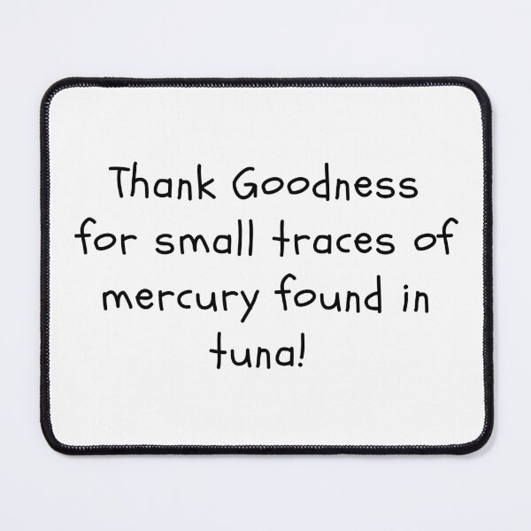 Item preview, Thank goodness for small traces of mercury found in Tuna designed and sold by clivesandles.
