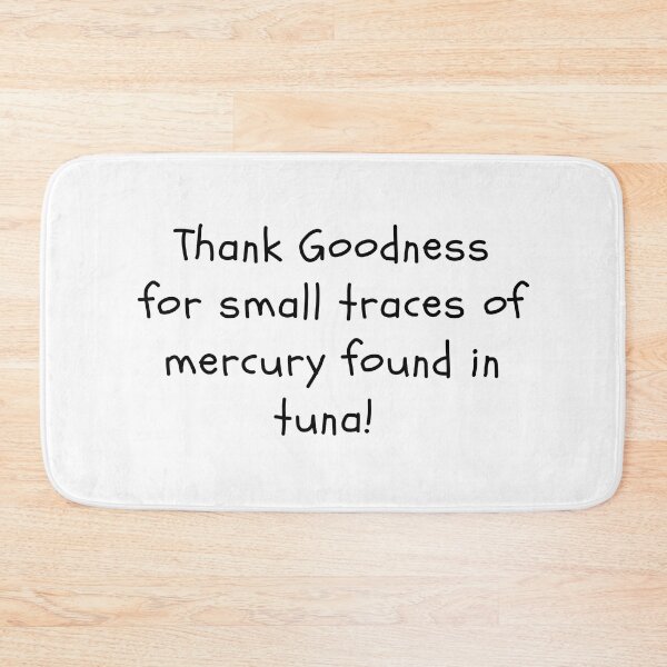Item preview, Thank goodness for small traces of mercury found in Tuna designed and sold by clivesandles.