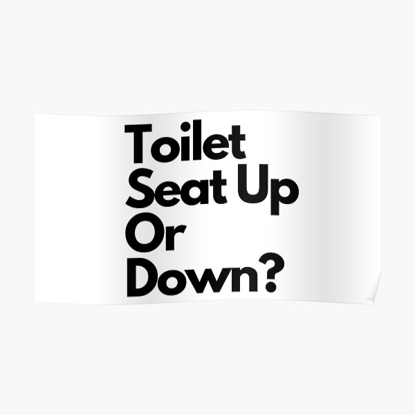 "Toilet Seat Up Or Down?" Poster for Sale by hhtmedia Redbubble
