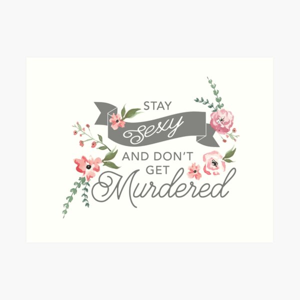 Stay Sexy and Don't Get Murdered Art Print