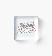 Stay Sexy and Don't Get Murdered Acrylic Block