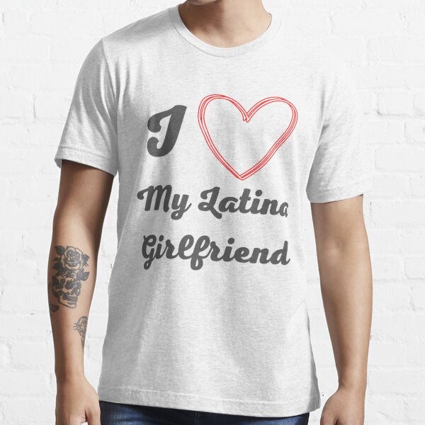 I Love My Latina Girlfriend T-Shirt 