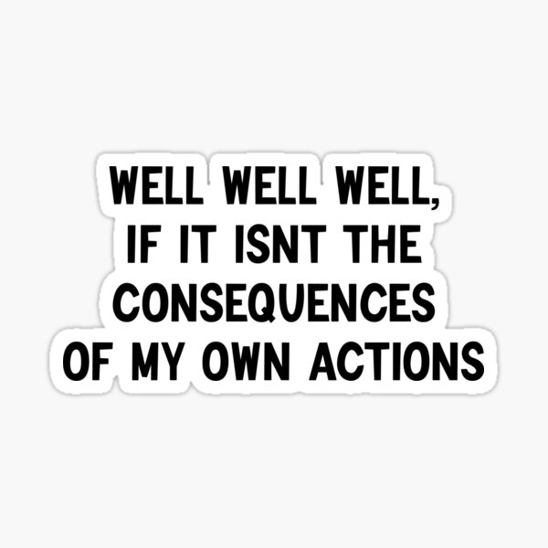 "well well well, if it isnt the consequences of my own actions" Sticker