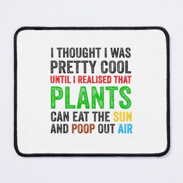 Item preview, funny plant crazy lover saying quote, I Thought I Was Pretty Cool Until I Realised That, Plants Can Eat The Sun, And Poop Out Air  designed and sold by PRINTED ..