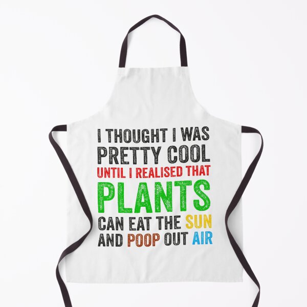 Item preview, funny plant crazy lover saying quote, I Thought I Was Pretty Cool Until I Realised That, Plants Can Eat The Sun, And Poop Out Air  designed and sold by PRINTED ..