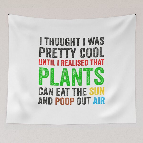 Item preview, funny plant crazy lover saying quote, I Thought I Was Pretty Cool Until I Realised That, Plants Can Eat The Sun, And Poop Out Air  designed and sold by PRINTED ..