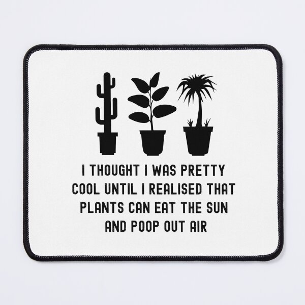 Item preview, funny plant crazy lover saying quote, I Thought I Was Pretty Cool Until I Realised That, Plants Can Eat The Sun, And Poop Out Air  designed and sold by PRINTED ..
