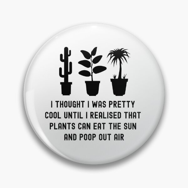 Item preview, funny plant crazy lover saying quote, I Thought I Was Pretty Cool Until I Realised That, Plants Can Eat The Sun, And Poop Out Air  designed and sold by PRINTED ..