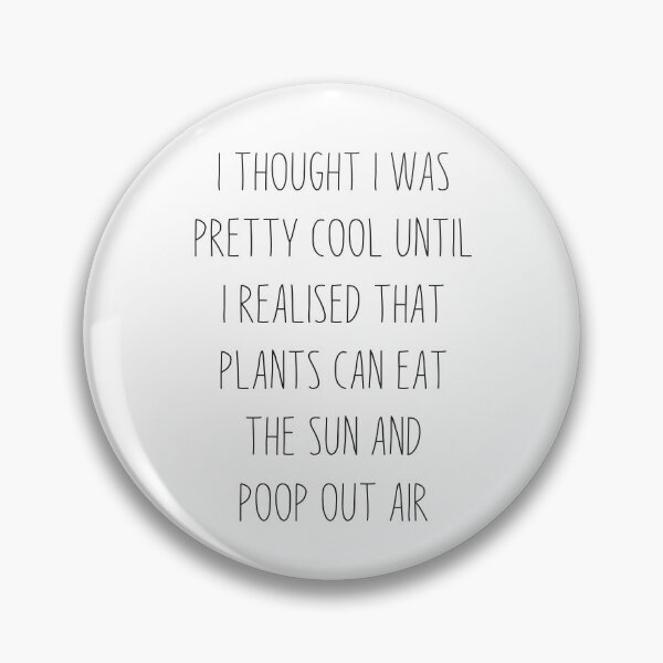 Item preview, funny plant crazy lover saying quote, I Thought I Was Pretty Cool Until I Realised That, Plants Can Eat The Sun, And Poop Out Air  designed and sold by PRINTED ..