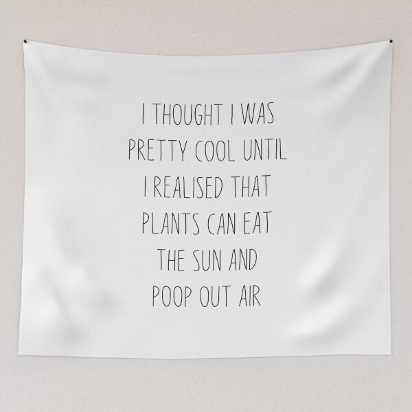 Item preview, funny plant crazy lover saying quote, I Thought I Was Pretty Cool Until I Realised That, Plants Can Eat The Sun, And Poop Out Air  designed and sold by PRINTED ..