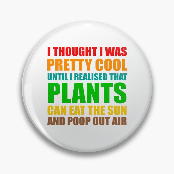 Item preview, funny plant crazy lover saying quote, I Thought I Was Pretty Cool Until I Realised That, Plants Can Eat The Sun, And Poop Out Air  designed and sold by PRINTED ..