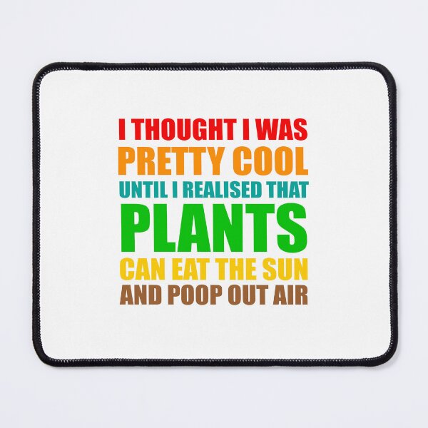Item preview, funny plant crazy lover saying quote, I Thought I Was Pretty Cool Until I Realised That, Plants Can Eat The Sun, And Poop Out Air  designed and sold by PRINTED ..