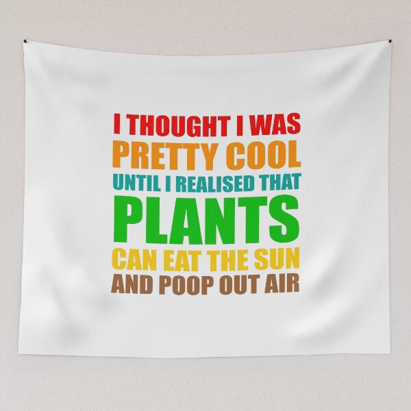 Item preview, funny plant crazy lover saying quote, I Thought I Was Pretty Cool Until I Realised That, Plants Can Eat The Sun, And Poop Out Air  designed and sold by PRINTED ..