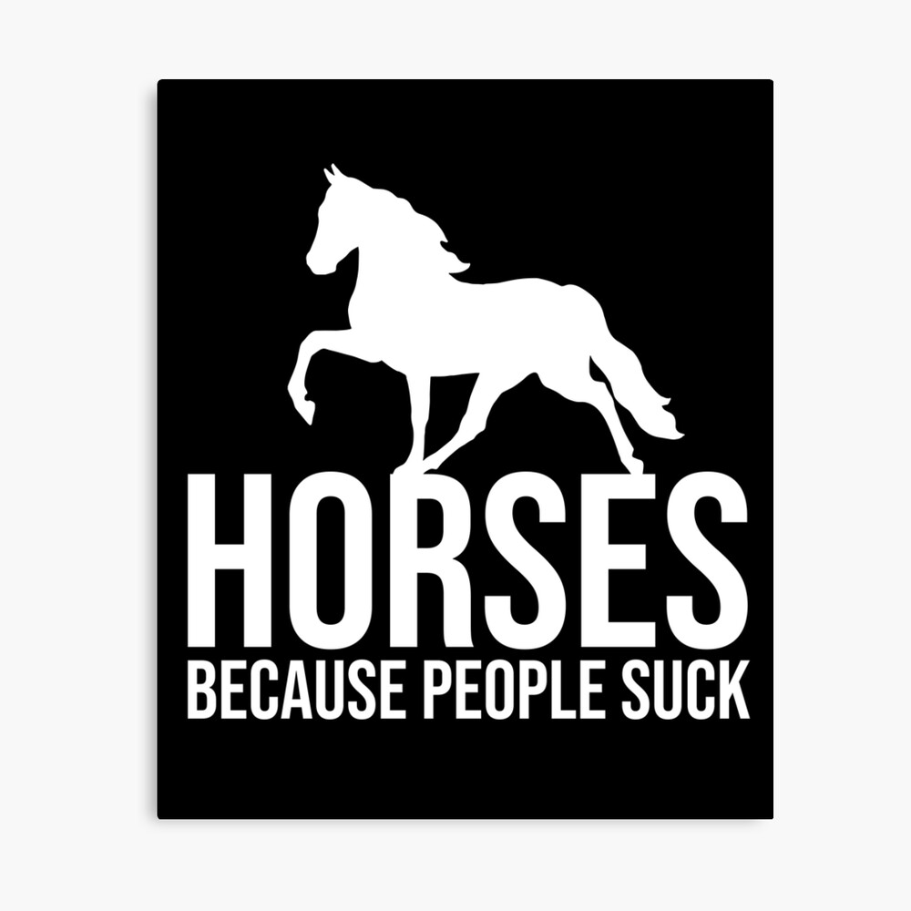 Horses Because People Suck - Funny Horse Saying 