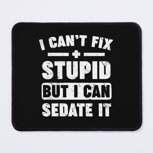 Item preview, I Can't Fix Stupid But I Can Sedate It designed and sold by Majesticoo.
