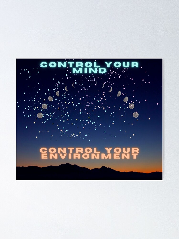 "CONTROL YOUR MIND. CONTROL YOUR ENVIRONMENT" Poster for Sale by