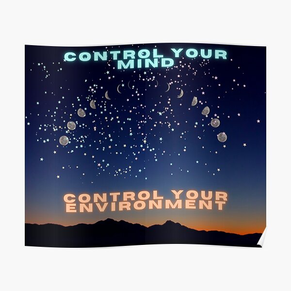 "CONTROL YOUR MIND. CONTROL YOUR ENVIRONMENT" Poster for Sale by