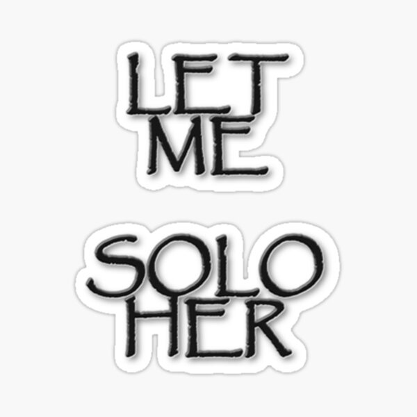 Let Me Solo Her Stickers for Sale
