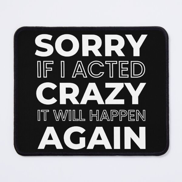 Item preview, Sorry If I Acted Crazy It Will Happen Again designed and sold by designerpriti.