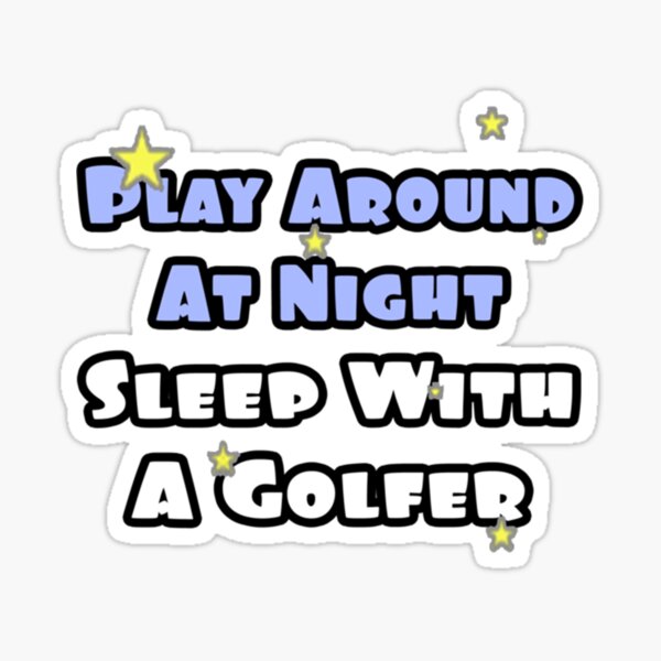 play-around-at-night-sleep-with-a-golfer-sticker-for-sale-by