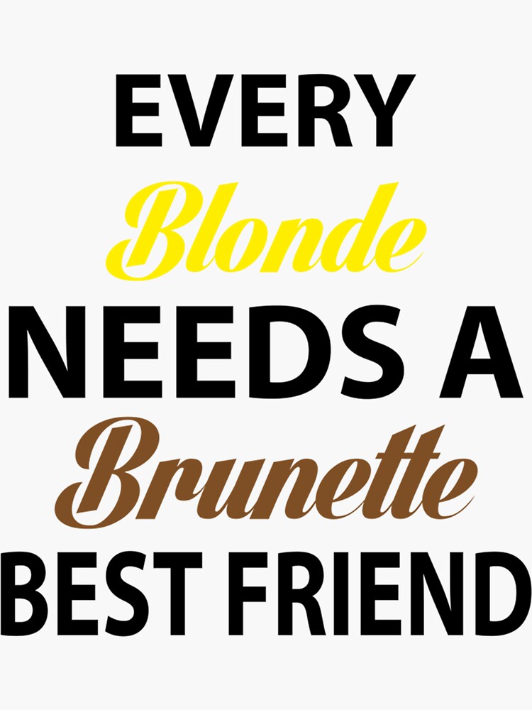 Every Blonde Needs A Brunette Best Friend Sticker For Sale By Rauhrrgruberhax Redbubble 