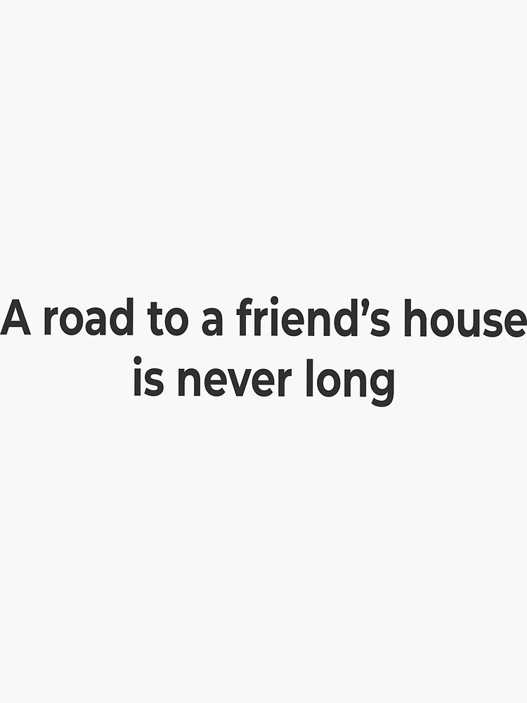 "A road to a friend’s house is never long" Sticker for Sale by
