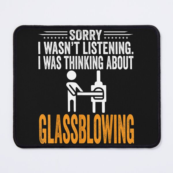Item preview, Sorry I Wasn't Listening, I Was Thinking Glassblowing  designed and sold by bridieshana717.