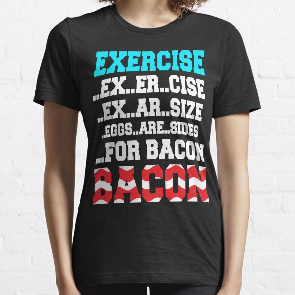 Exercise to hotsell bacon shirt