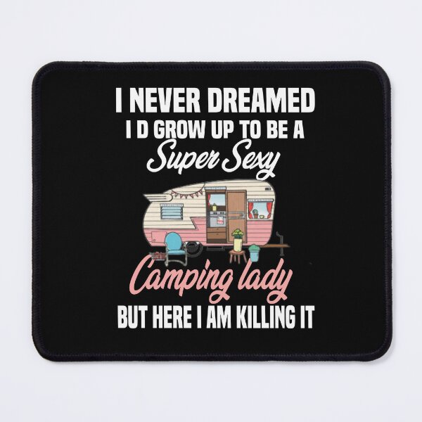 Item preview,  i never dreamed i'd grow up to be a super sexy camping lady, designed and sold by truewear1.