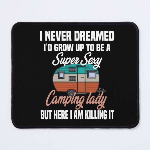Item preview, i never dreamed i'd grow up to be a super sexy camping lady, designed and sold by truewear1.