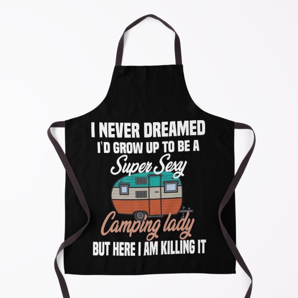 Item preview, i never dreamed i'd grow up to be a super sexy camping lady, designed and sold by truewear1.