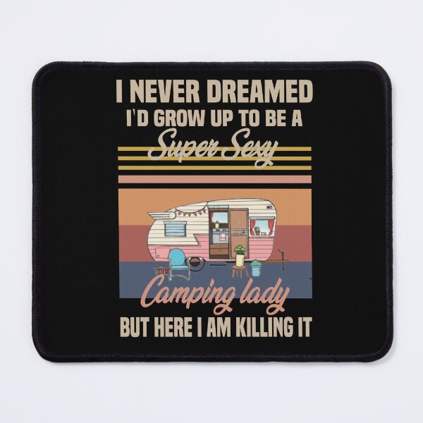 Item preview, i never dreamed i'd grow up to be a super sexy camping lady, designed and sold by truewear1.