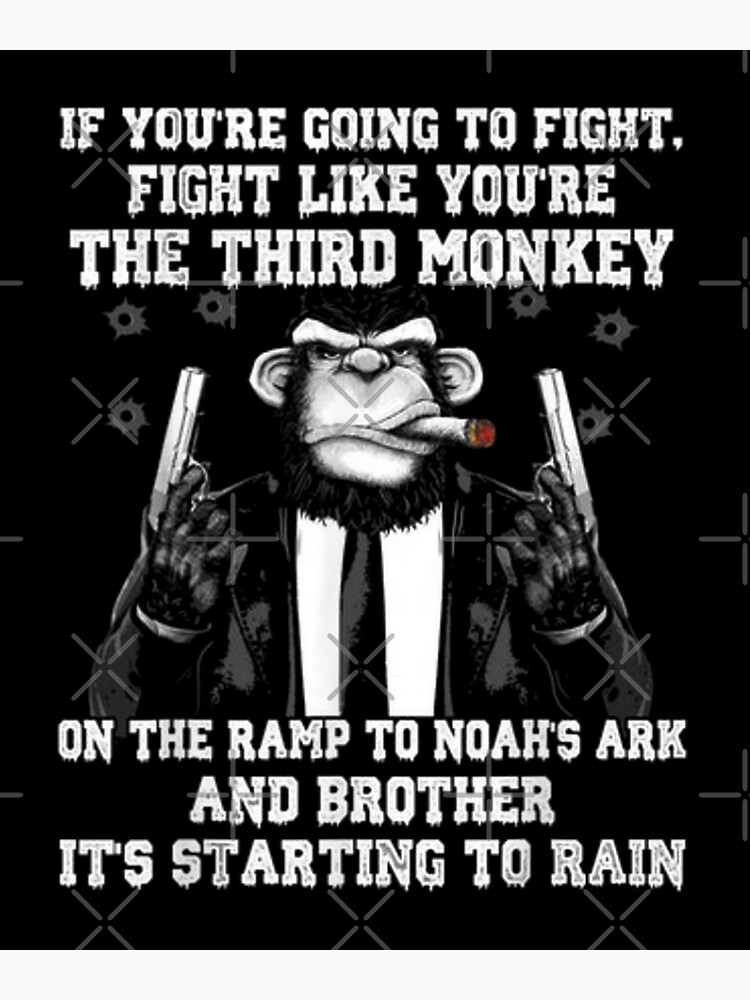 "IF YOU'RE GOING TO FIGHT FIGHT LIKE YOU'RE THE THIRD MONKEY ON THE - Fight Like You Re The Third Monkey