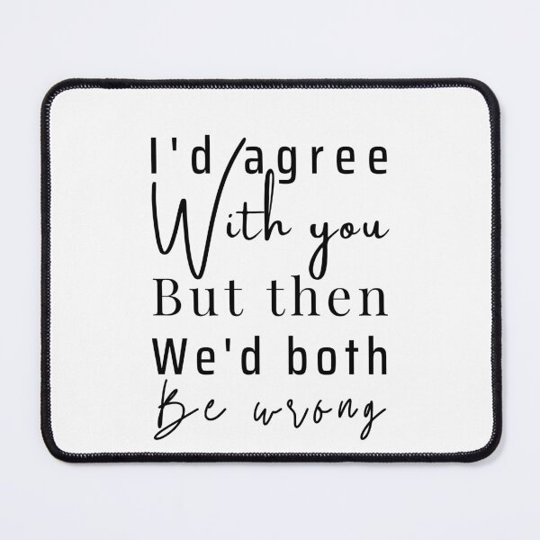 Item preview, I'd agree with you but then we'd both be wrong designed and sold by sbadesignstudio.