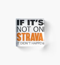 IF IT'S NOT ON STRAVA IT DIDN'T HAPPEN Acrylic Block