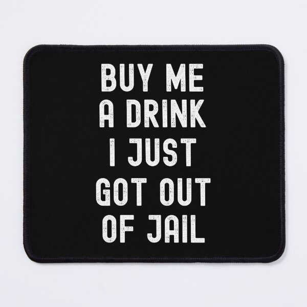 Item preview, BUY ME A DRINK I JUST GOT OUT OF JAIL FUNNY INMATE JOKE designed and sold by appareltolove.