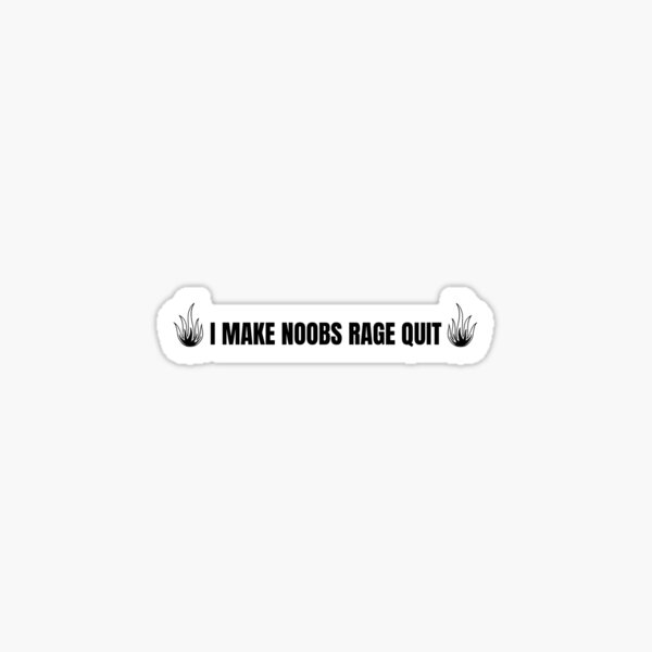 I Make Noobs Rage Quit Sticker for Sale by VibenGraphics