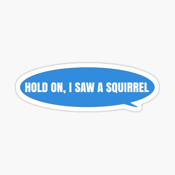 Item preview, Hold on I Saw A Squirrel Text Bubble designed and sold by TheCrazyBear.