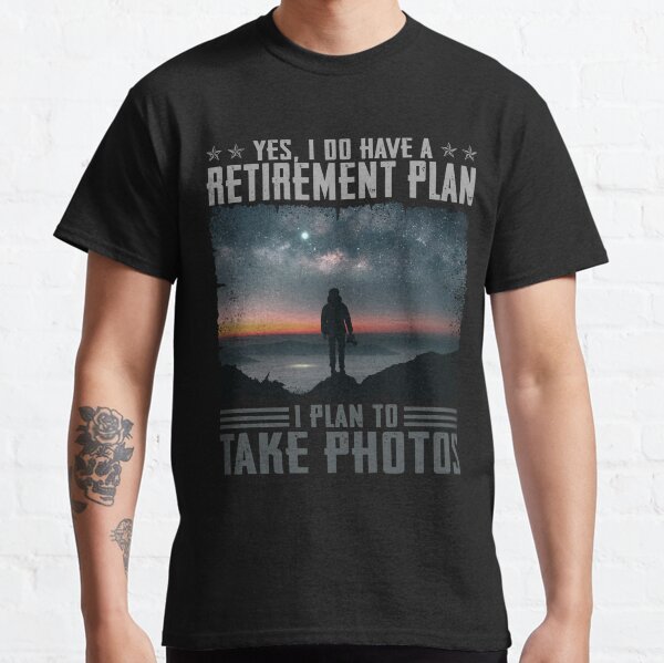Yes I Do Have A Retirement Plan I Plan To Take Photo Shirt Gifts For Photography Lovers Classic T-Shirt
