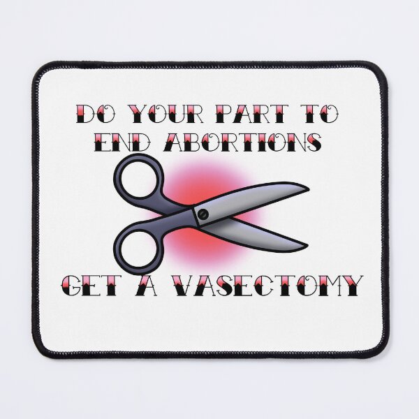 Item preview, End Abortions, Get A Vasectomy designed and sold by spottedhound.