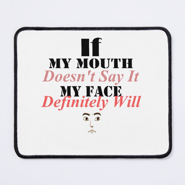 Item preview, If My Mouth Doesn't Say It My Face Definitely Will designed and sold by JustBeCoooool.