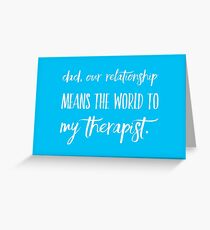 Dad, Our Relationship Means The World To My Therapist Greeting Card